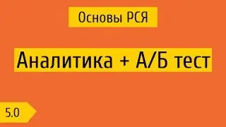 5.0 Аналитика + структура А / Б тестов, UTM метки