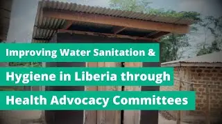 Improving Water Sanitation and Hygiene in Liberia through Health Advocacy Committees
