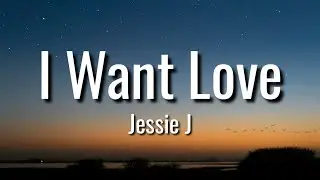 Jessie J - I Want Love (Lyrics)