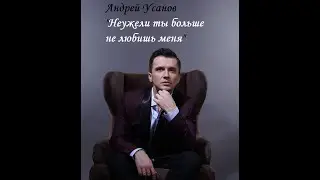 Андрей Усанов - Неужели ты больше не любишь меня