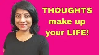 THOUGHTS make up your LIFE!