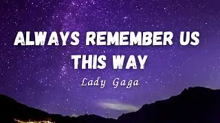 Lady Gaga - Always Remember Us This Way (Lyrics)