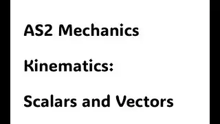 AS2 Mechanics. Kinematics: Scalars and Vectors