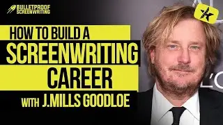 How to Build a Career as a Screenwriter with J. Mills Goodloe | Bulletproof Screenwriting® Show