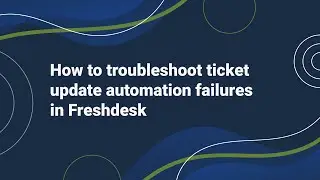 How to Troubleshoot Ticket Update Automation Failures in Freshdesk