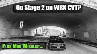 WRX CVT Stage 2 Discussion and Current Mod Wishlist VLOG Ep. 3