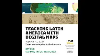 Teaching Latin America with Digital Maps, day one (2025 K-16 educator workshop)
