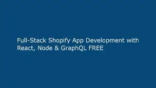 Full-Stack Shopify App Development with React, Node & GraphQL FREE