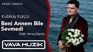 Kubilay Karça - Beni Annem Bile Sevmedi (remix version) 2024