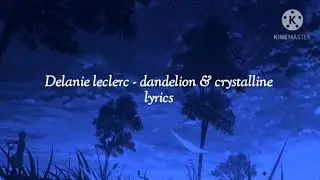 Delanie leclerc  - dandelion & crystalline (lyrics)