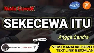 SEKECEWA ITU - ANGGA CANDRA | KARAOKE VERSI KOPLO ( NADA LAKI-LAKI - COWOK)