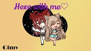 Here with me || Glmv