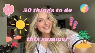 50 things to do this summer when you're bored