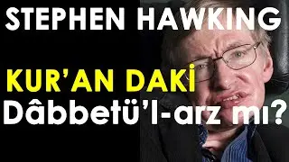 STEPHEN HAWKING  KUR'AN'DA GEÇEN DÂBBETÜ'L-ARZ MI?