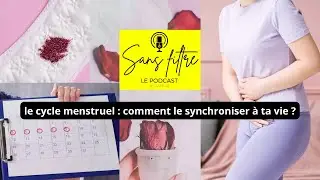 le cycle menstruel : comment le synchroniser à ta vie ? Sans Filtre le podcast
