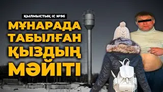 МҰНАРАДА ТАБЫЛҒАН ҚЫЗДЫҢ МӘЙІТІ | ШЫҒЫС ҚАЗАҚСТАН | №96
