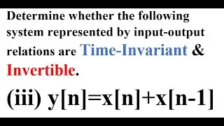 Q3.b. Whether the system is Time Invariant & Invertible? | Part 3