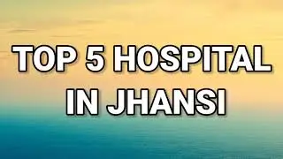 Top 5 Hospital in Jhansi | झांसी के पांच सबसे अच्छे अस्पताल | Best 5 Hospital