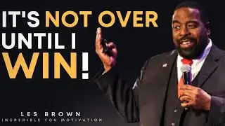 IT'S NOT OVER UNTIL I WIN | Les Brown's Powerful Motivation | Incredible You