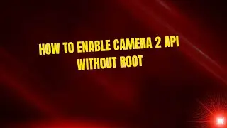 How to Enable Camera 2 API Without Root