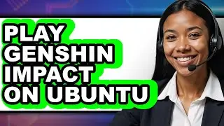 How To Play Genshin Impact On Ubuntu - Step By Step
