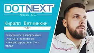 Кирилл Ветчинкин — Непрерывное развёртывание .NET Core приложений и инфраструктуры в Linux среде