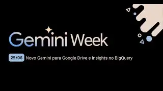Gemini Week (25/06): Novo Gemini para Google Drive e Insights no BigQuery