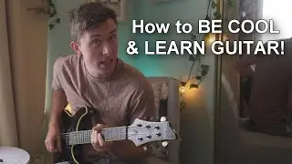 How to BE COOL & LEARN GUITAR!
