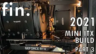 2021 Personal Rig Mini ITX Ryzen Build - Part 3 | Fin.