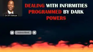 DEALING WITH INFIRMITIES PROGRAMMED BY DARK POWERS |  DR DK OLUKOYA