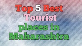 Top 5 Best tourist places in Maharashtra