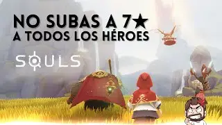 NO SUBAS a todos los HÉROES a 7★ | SOULS