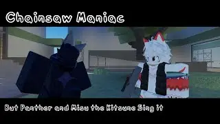 Chainsaw Maniac - But Panther and Misu The Kitsune Sing it