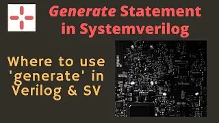 Systemverilog generate : Where to use generate statement in Verilog & Systemverilog