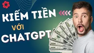 Full Hướng Dẫn Kiếm Tiền Với ChatGPT 