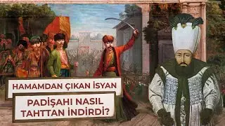 Hamamdan Çıktı, Padişahı İndirdi... Bir İsyanın Hikayesi