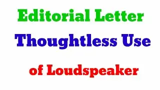Editorial letter Writing : Thoughtless use of loudspeakers/indiscriminate use of microphones