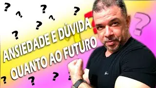 ANSIEDADE E DÚVIDA QUANTO AO FUTURO