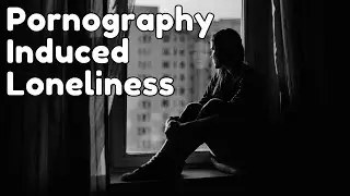 P*rnography Induced Loneliness