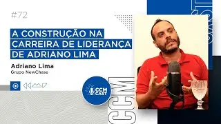 CCM Cast #72 | A construção na carreira de liderança de Adriano Lima