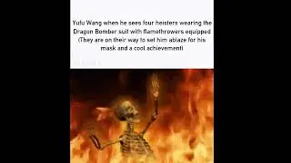 Yufu Wang when he sees four heisters wearing Dragon Bomber and wielding flamethrowers: