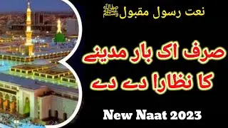 Sirf ik baar Madiny ka Nazara dy dy | New Naat 2023 | Ahmad Ali Hakim