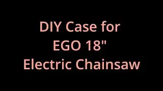 EGO 18" Chainsaw DIY Case