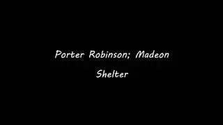 Porter Robinson & Madeon - Shelter (Lyrics)
