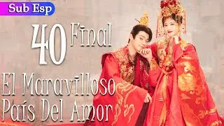 【Sub Español】El Maravilloso País Del Amor EP40 FINAL | Wonderland Of Love | 乐游原