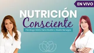 NUTRICIÓN CONSCIENTE - Psicóloga Maria Elena Badillo y Nutriologa Noelia Benegas