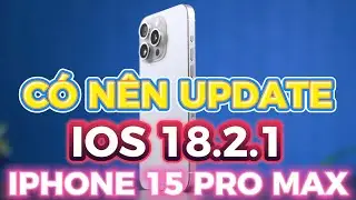 CÓ NÊN CẬP NHẬT IOS 18.2.1 TRÊN IPHONE 15 PRO MAX KHÔNG - TEST HIỆU NĂNG NGAY !