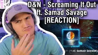 D&N - Screaming It Out ft. Samad Savage [REACTION]