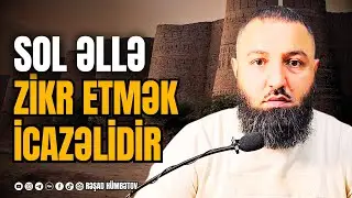 🌿 SOL ƏLLƏ ZİKR ETMƏK İCAZƏLİDİR.. 👉 Rəşad Hümbətov