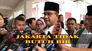 ANIES BASWEDAN KATAKAN JIKA JAKARTA TIDAK BUTUH BIR, LEBIH BUTUH AIR BERSIH